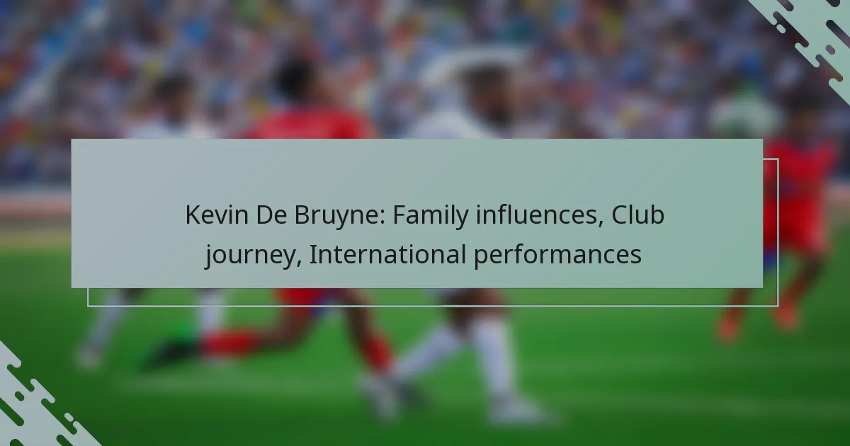 Kevin De Bruyne: Family influences, Club journey, International performances