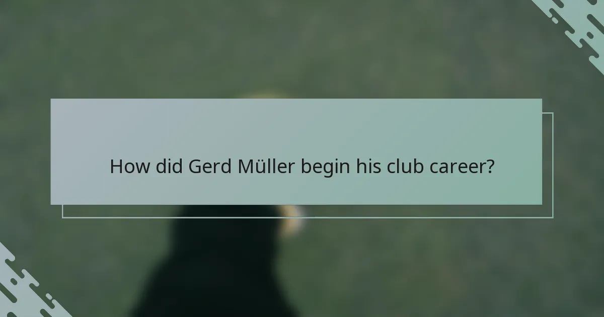 How did Gerd Müller begin his club career?