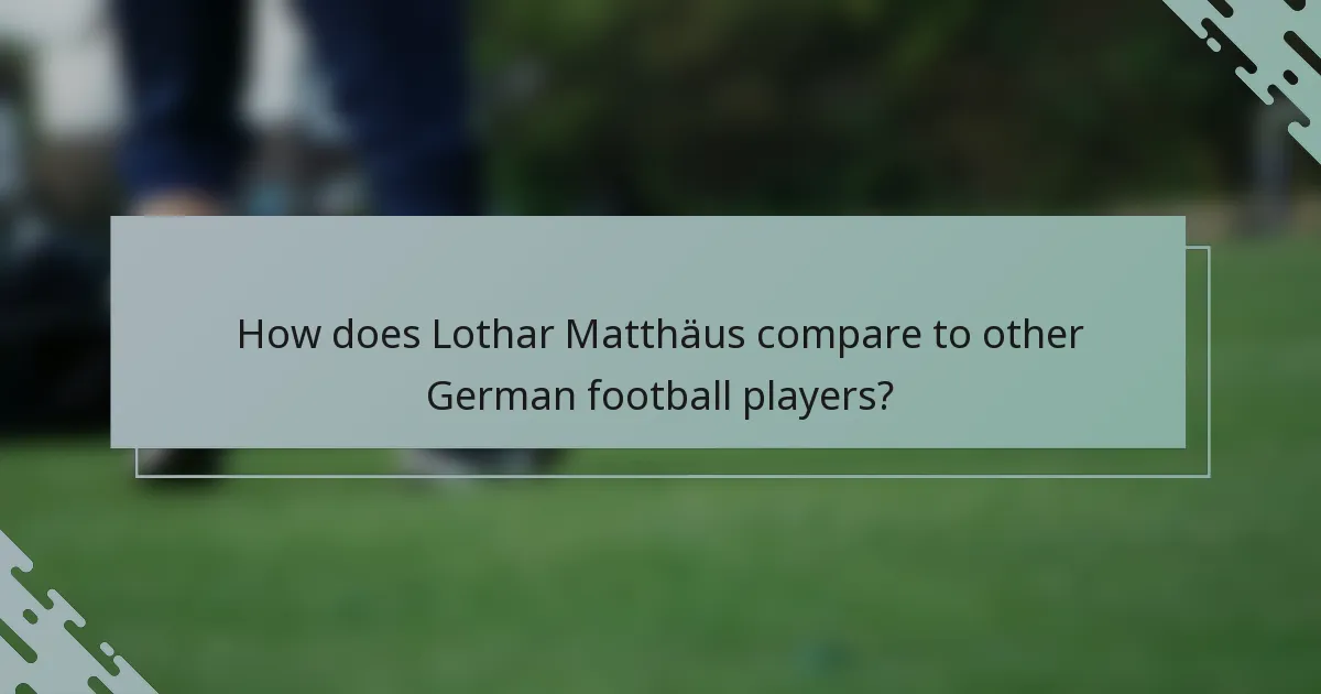 How does Lothar Matthäus compare to other German football players?