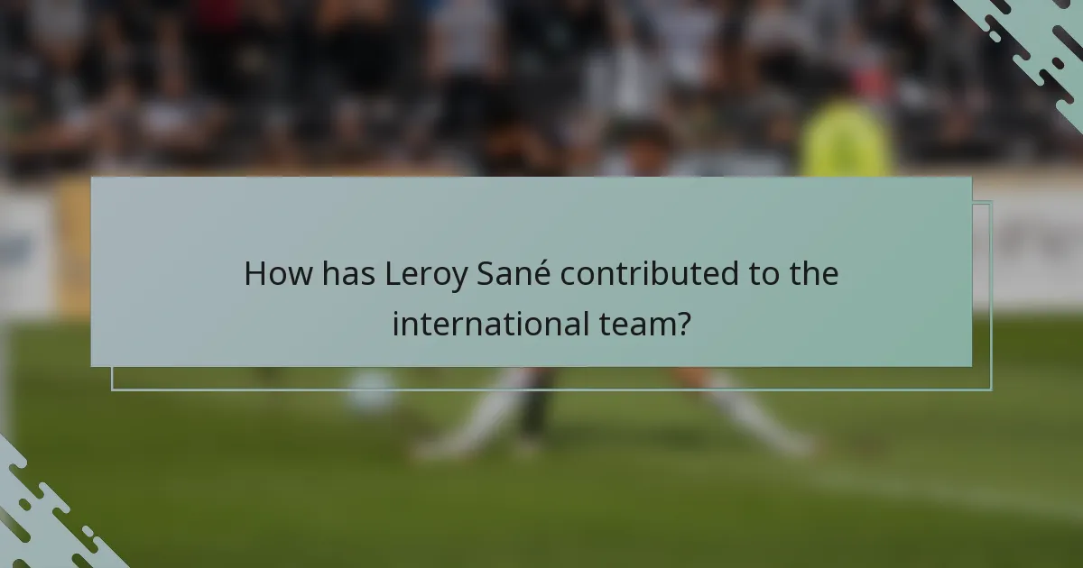 How has Leroy Sané contributed to the international team?