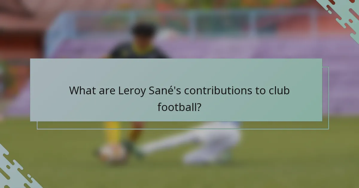 What are Leroy Sané's contributions to club football?