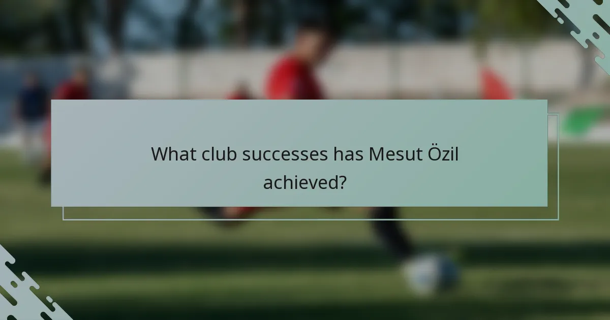 What club successes has Mesut Özil achieved?