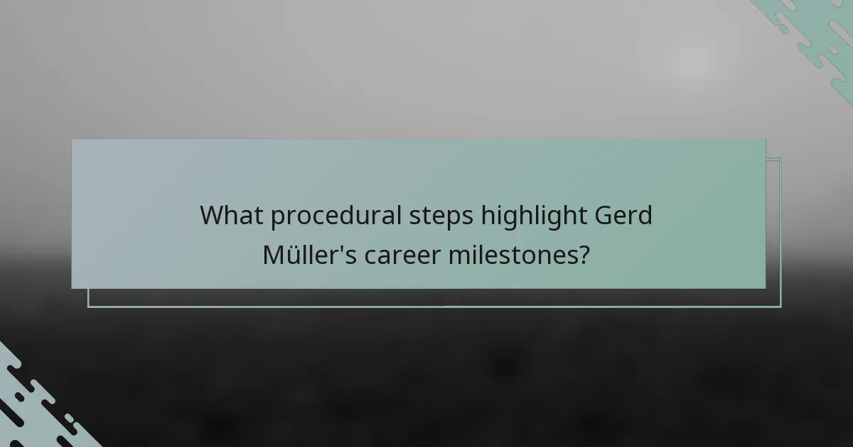 What procedural steps highlight Gerd Müller's career milestones?